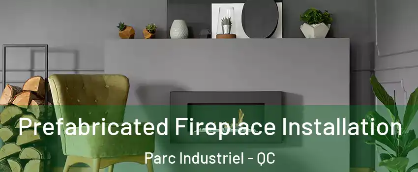  Prefabricated Fireplace Installation Parc Industriel - QC