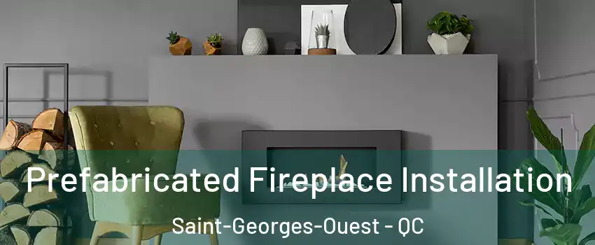  Prefabricated Fireplace Installation Saint-Georges-Ouest - QC