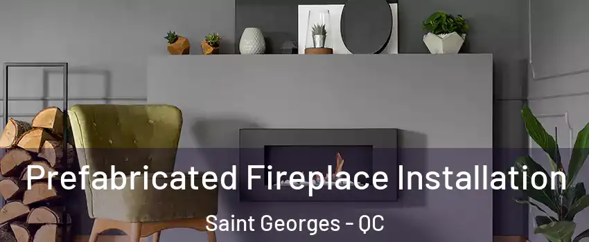  Prefabricated Fireplace Installation Saint Georges - QC