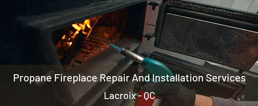 Propane Fireplace Repair And Installation Services Lacroix - QC