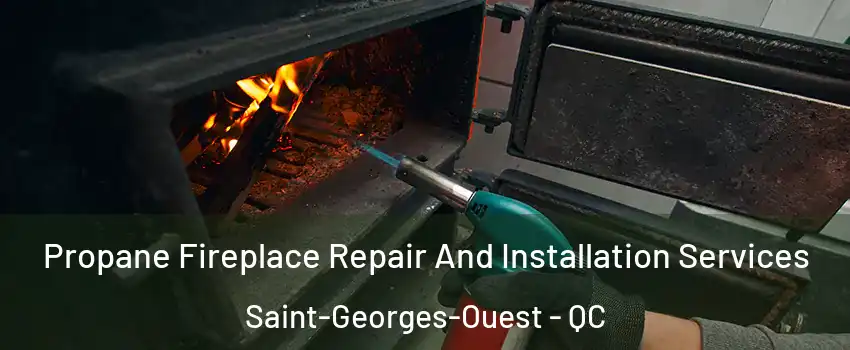 Propane Fireplace Repair And Installation Services Saint-Georges-Ouest - QC
