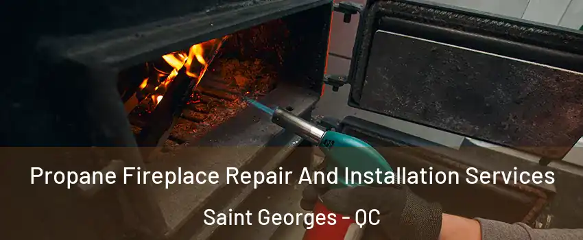 Propane Fireplace Repair And Installation Services Saint Georges - QC