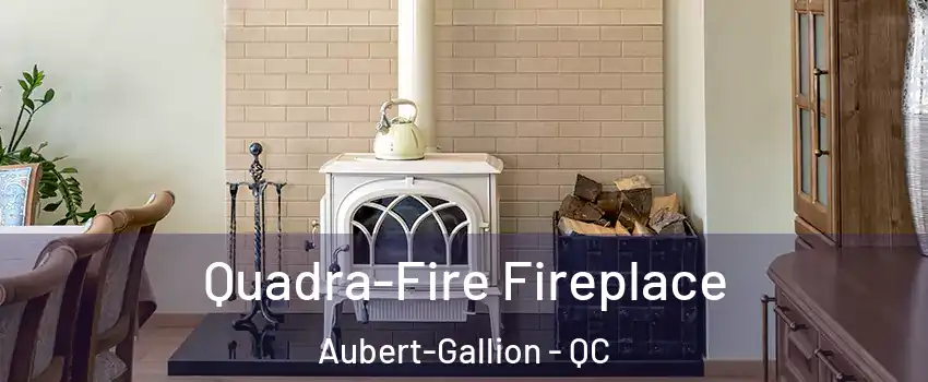  Quadra-Fire Fireplace Aubert-Gallion - QC