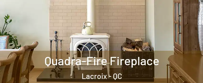  Quadra-Fire Fireplace Lacroix - QC