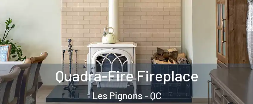  Quadra-Fire Fireplace Les Pignons - QC