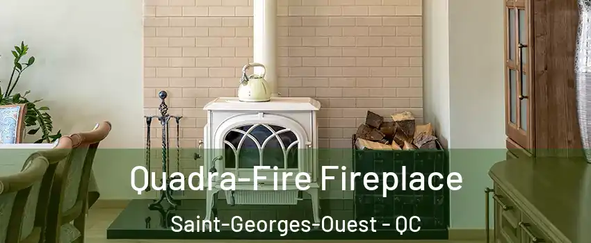  Quadra-Fire Fireplace Saint-Georges-Ouest - QC