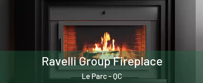 Ravelli Group Fireplace Le Parc - QC