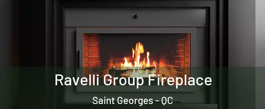 Ravelli Group Fireplace Saint Georges - QC