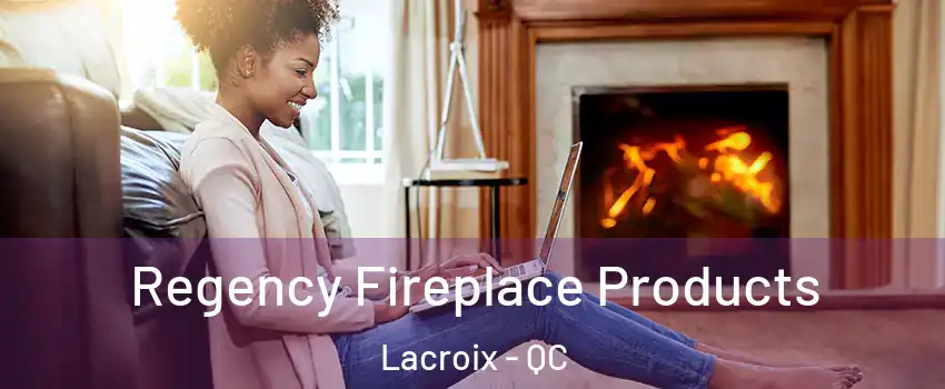  Regency Fireplace Products Lacroix - QC