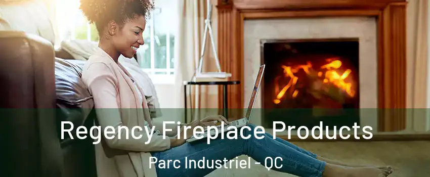  Regency Fireplace Products Parc Industriel - QC