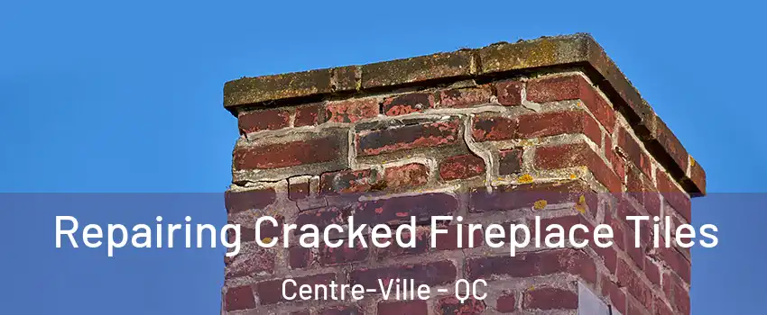  Repairing Cracked Fireplace Tiles Centre-Ville - QC
