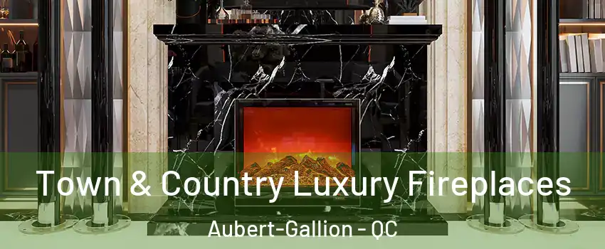  Town & Country Luxury Fireplaces Aubert-Gallion - QC