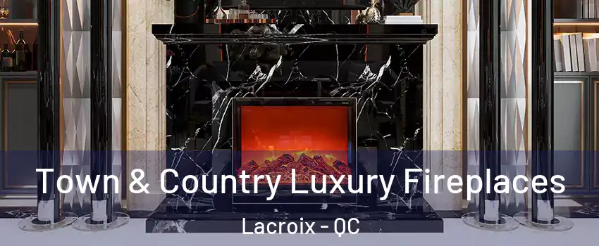  Town & Country Luxury Fireplaces Lacroix - QC
