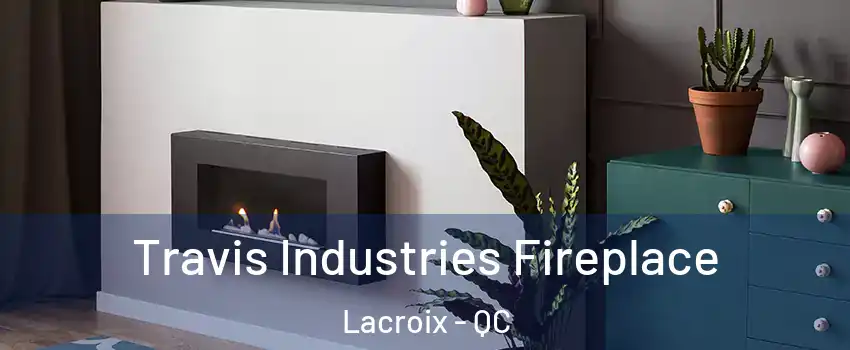  Travis Industries Fireplace Lacroix - QC