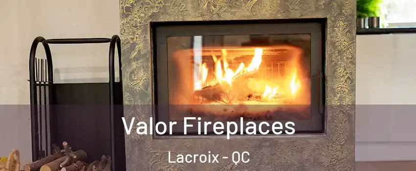  Valor Fireplaces Lacroix - QC