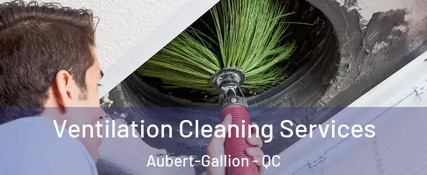  Ventilation Cleaning Services Aubert-Gallion - QC