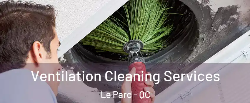  Ventilation Cleaning Services Le Parc - QC