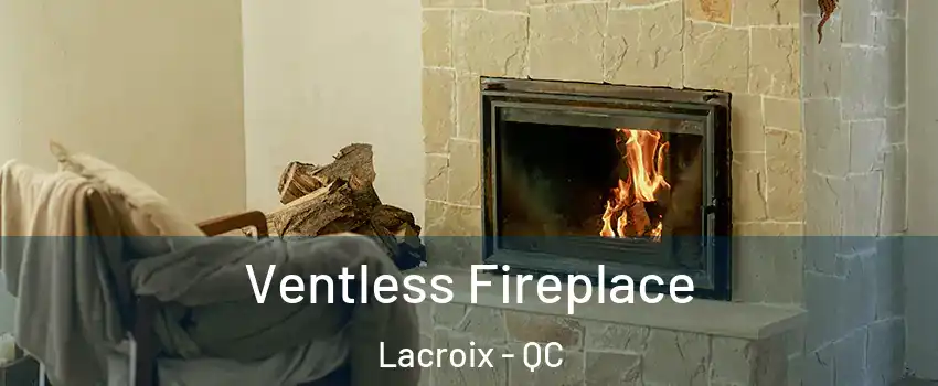  Ventless Fireplace Lacroix - QC