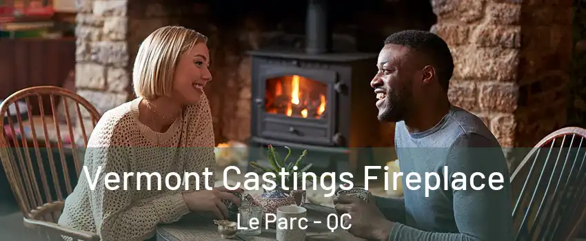  Vermont Castings Fireplace Le Parc - QC