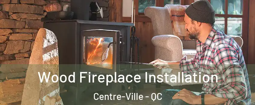  Wood Fireplace Installation Centre-Ville - QC