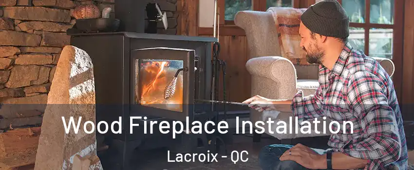  Wood Fireplace Installation Lacroix - QC