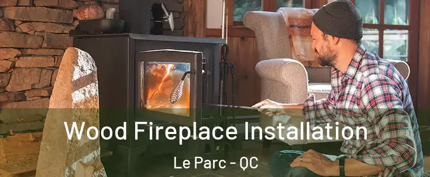  Wood Fireplace Installation Le Parc - QC