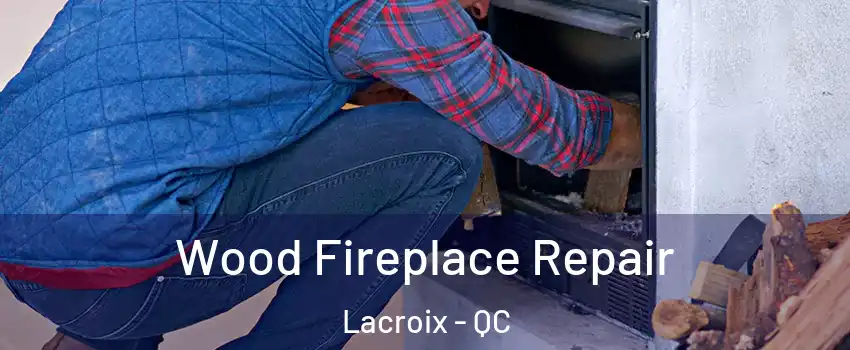  Wood Fireplace Repair Lacroix - QC