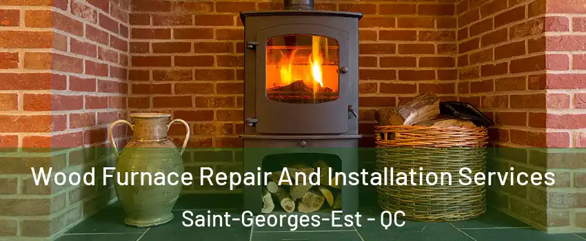  Wood Furnace Repair And Installation Services Saint-Georges-Est - QC