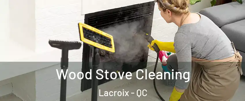  Wood Stove Cleaning Lacroix - QC