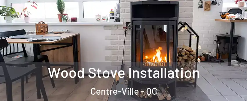  Wood Stove Installation Centre-Ville - QC