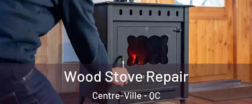  Wood Stove Repair Centre-Ville - QC